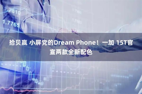 拾贝赢 小屏党的Dream Phone!一加 15T官宣两款全新配色